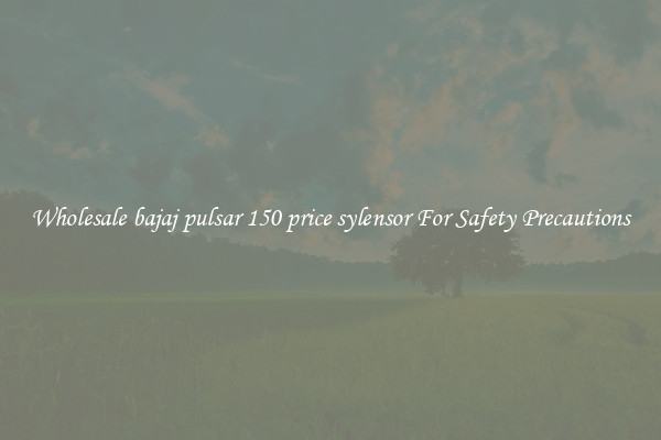 Wholesale bajaj pulsar 150 price sylensor For Safety Precautions