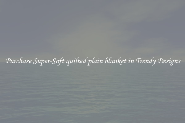 Purchase Super-Soft quilted plain blanket in Trendy Designs