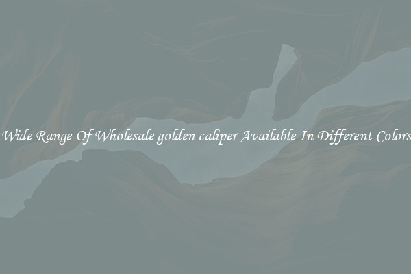 Wide Range Of Wholesale golden caliper Available In Different Colors