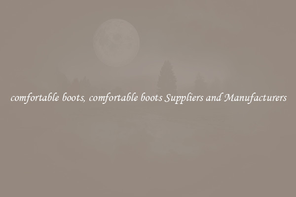 comfortable boots, comfortable boots Suppliers and Manufacturers