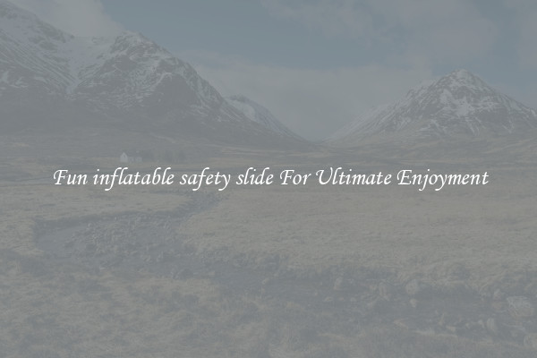 Fun inflatable safety slide For Ultimate Enjoyment