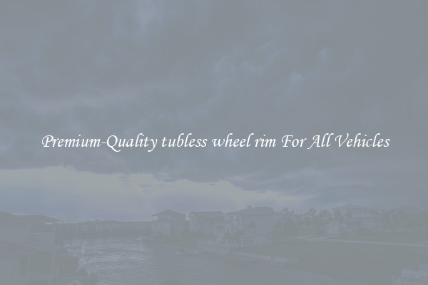 Premium-Quality tubless wheel rim For All Vehicles