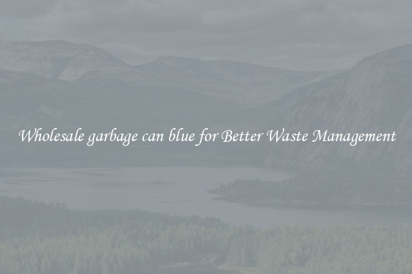 Wholesale garbage can blue for Better Waste Management