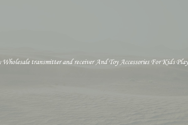 Buy Wholesale transmitter and receiver And Toy Accessories For Kids Play Set