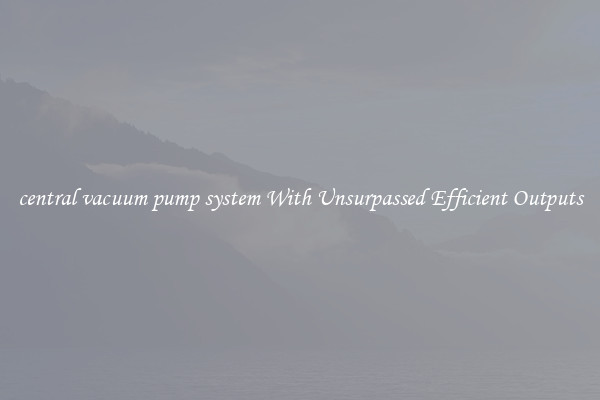 central vacuum pump system With Unsurpassed Efficient Outputs