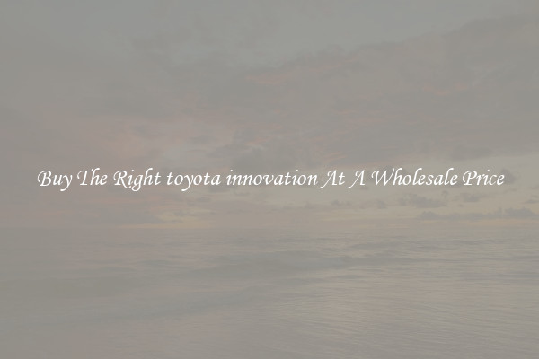 Buy The Right toyota innovation At A Wholesale Price