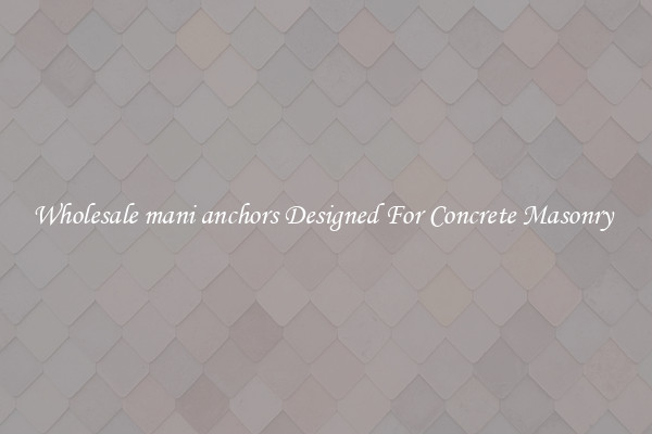 Wholesale mani anchors Designed For Concrete Masonry 