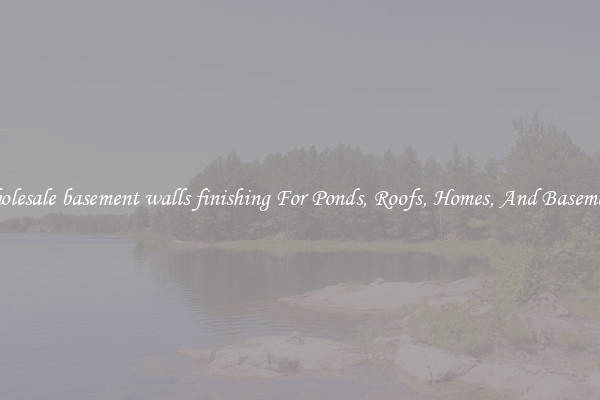 Wholesale basement walls finishing For Ponds, Roofs, Homes, And Basements