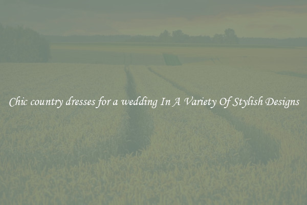 Chic country dresses for a wedding In A Variety Of Stylish Designs