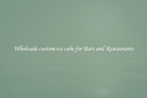 Wholesale custom ice cube for Bars and Restaurants