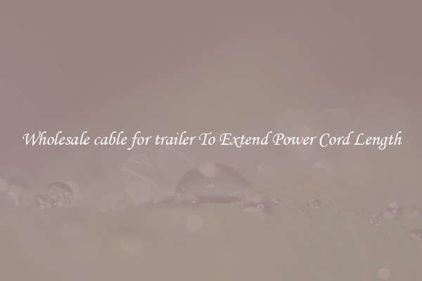 Wholesale cable for trailer To Extend Power Cord Length