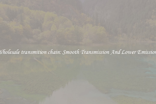 Wholesale transmition chain: Smooth Transmission And Lower Emissions