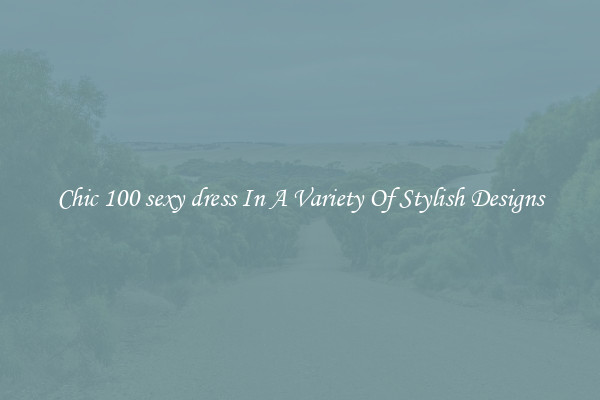 Chic 100 sexy dress In A Variety Of Stylish Designs