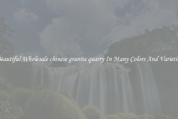 Beautiful Wholesale chinese granite quarry In Many Colors And Varieties