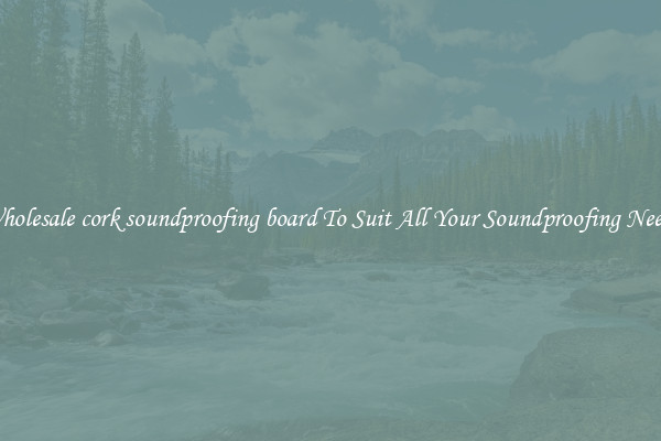 Wholesale cork soundproofing board To Suit All Your Soundproofing Needs