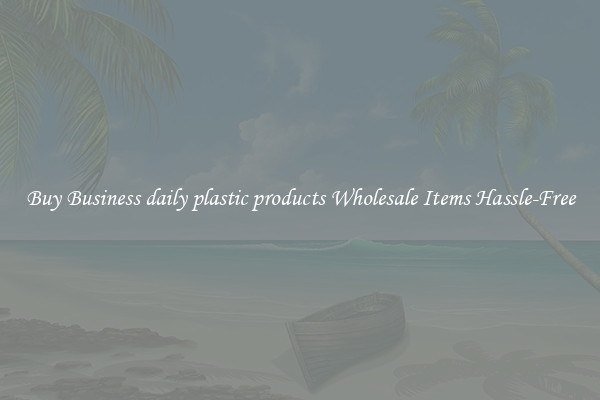 Buy Business daily plastic products Wholesale Items Hassle-Free