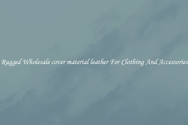 Rugged Wholesale cover material leather For Clothing And Accessories