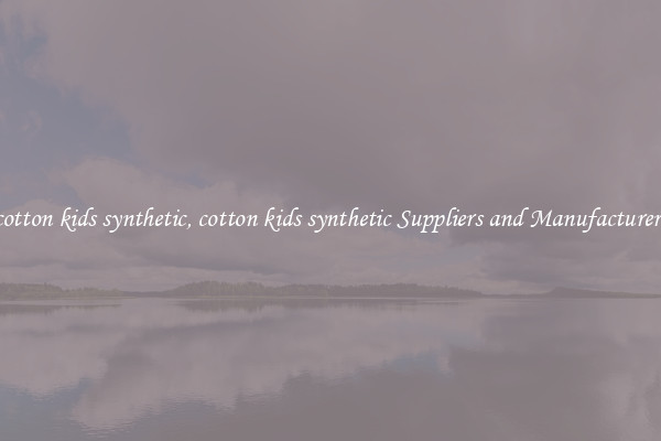 cotton kids synthetic, cotton kids synthetic Suppliers and Manufacturers