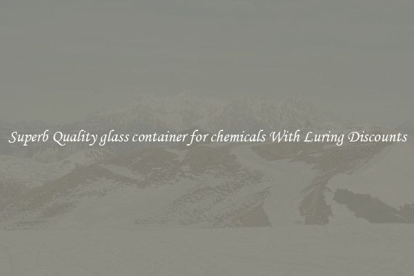 Superb Quality glass container for chemicals With Luring Discounts