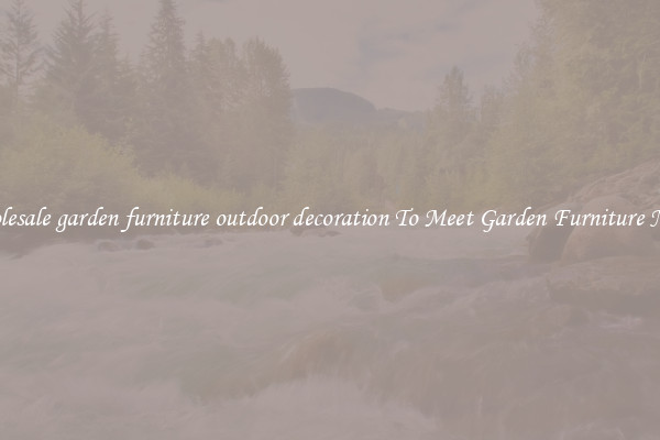 Wholesale garden furniture outdoor decoration To Meet Garden Furniture Needs