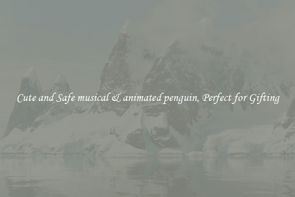 Cute and Safe musical & animated penguin, Perfect for Gifting