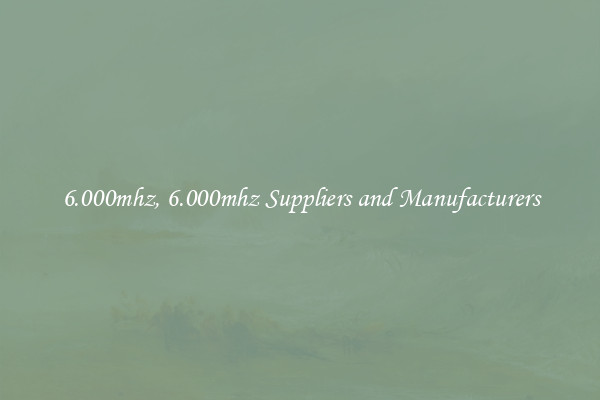 6.000mhz, 6.000mhz Suppliers and Manufacturers