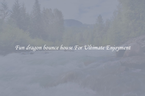 Fun dragon bounce house For Ultimate Enjoyment