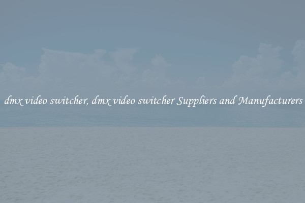 dmx video switcher, dmx video switcher Suppliers and Manufacturers
