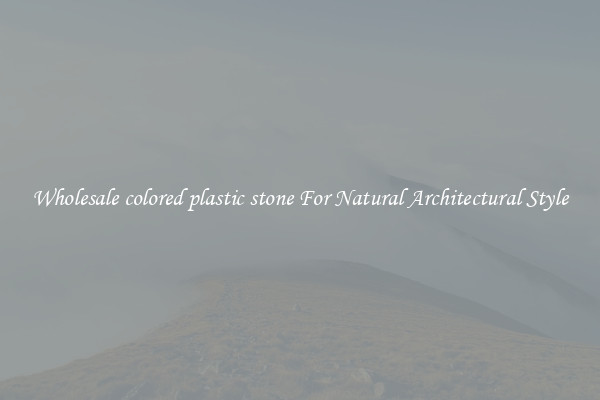 Wholesale colored plastic stone For Natural Architectural Style