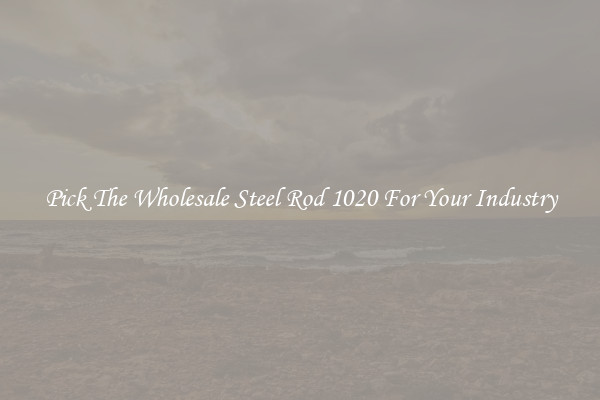 Pick The Wholesale Steel Rod 1020 For Your Industry