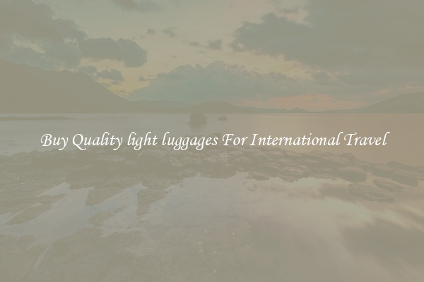 Buy Quality light luggages For International Travel