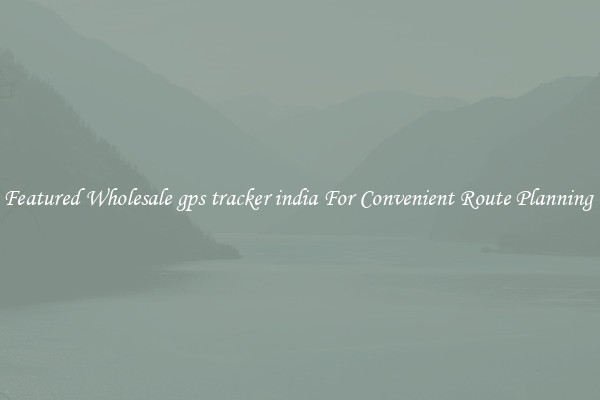 Featured Wholesale gps tracker india For Convenient Route Planning 