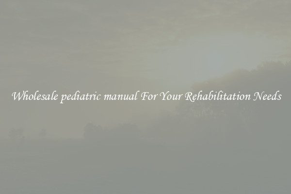 Wholesale pediatric manual For Your Rehabilitation Needs