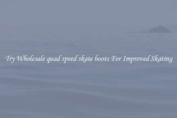 Try Wholesale quad speed skate boots For Improved Skating