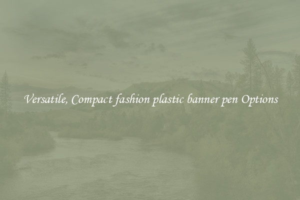 Versatile, Compact fashion plastic banner pen Options