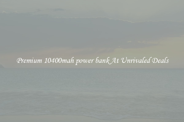 Premium 10400mah power bank At Unrivaled Deals