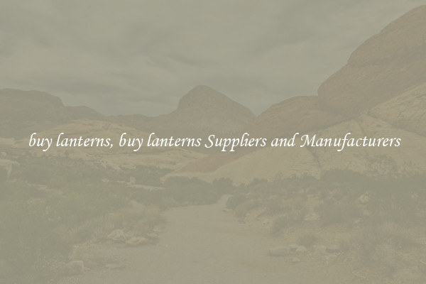 buy lanterns, buy lanterns Suppliers and Manufacturers