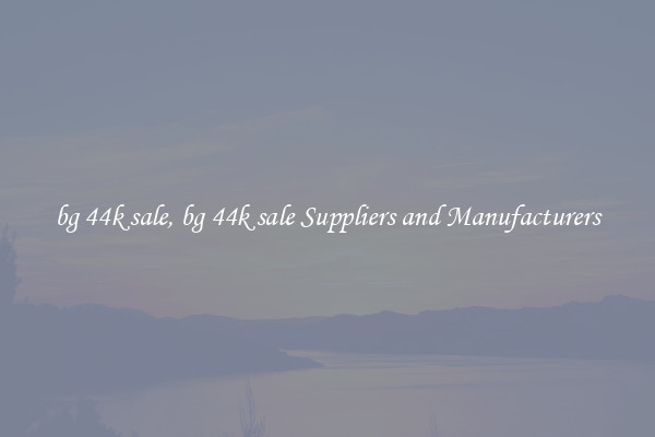bg 44k sale, bg 44k sale Suppliers and Manufacturers