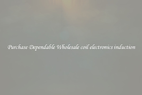 Purchase Dependable Wholesale coil electronics induction